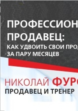 Николай Фурсов. Профессиональный продавец: как удвоить свои продажи за пару месяцев